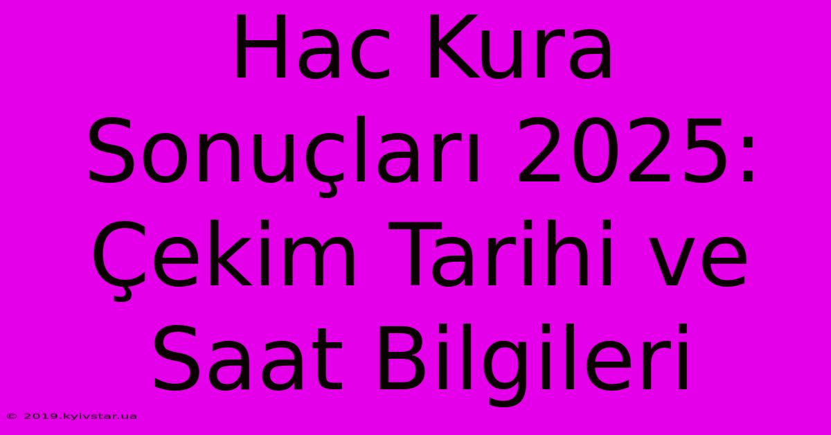 Hac Kura Sonuçları 2025: Çekim Tarihi Ve Saat Bilgileri 