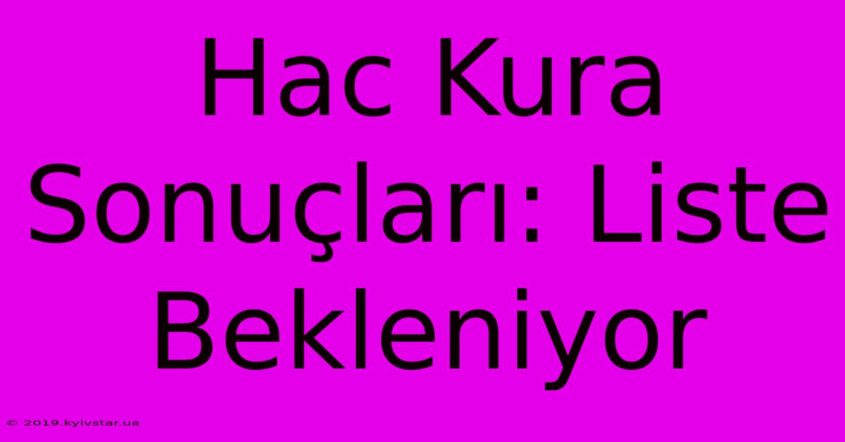 Hac Kura Sonuçları: Liste Bekleniyor