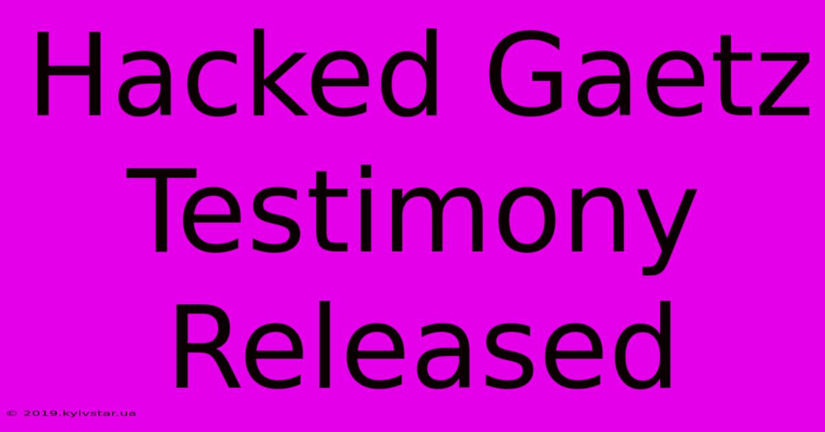 Hacked Gaetz Testimony Released