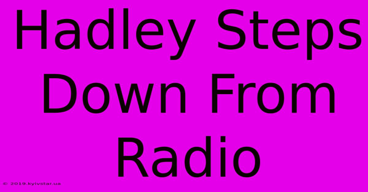 Hadley Steps Down From Radio 