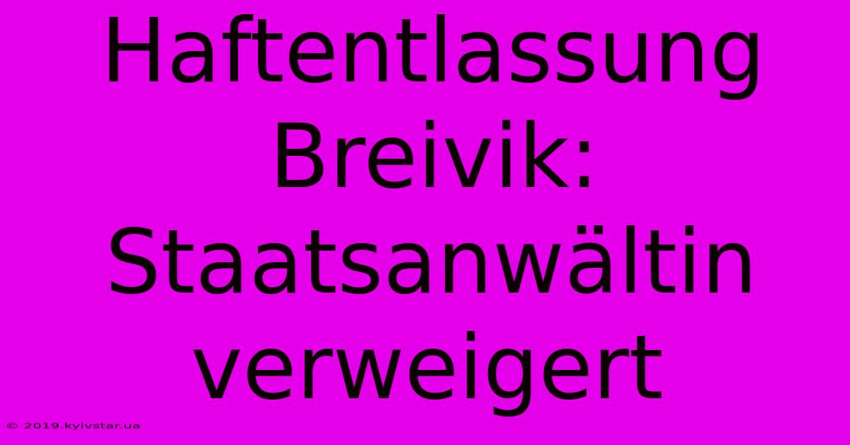 Haftentlassung Breivik: Staatsanwältin Verweigert