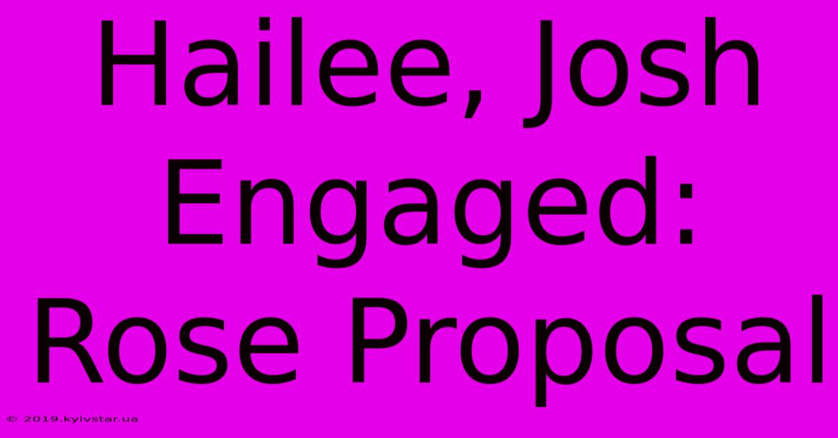 Hailee, Josh Engaged: Rose Proposal