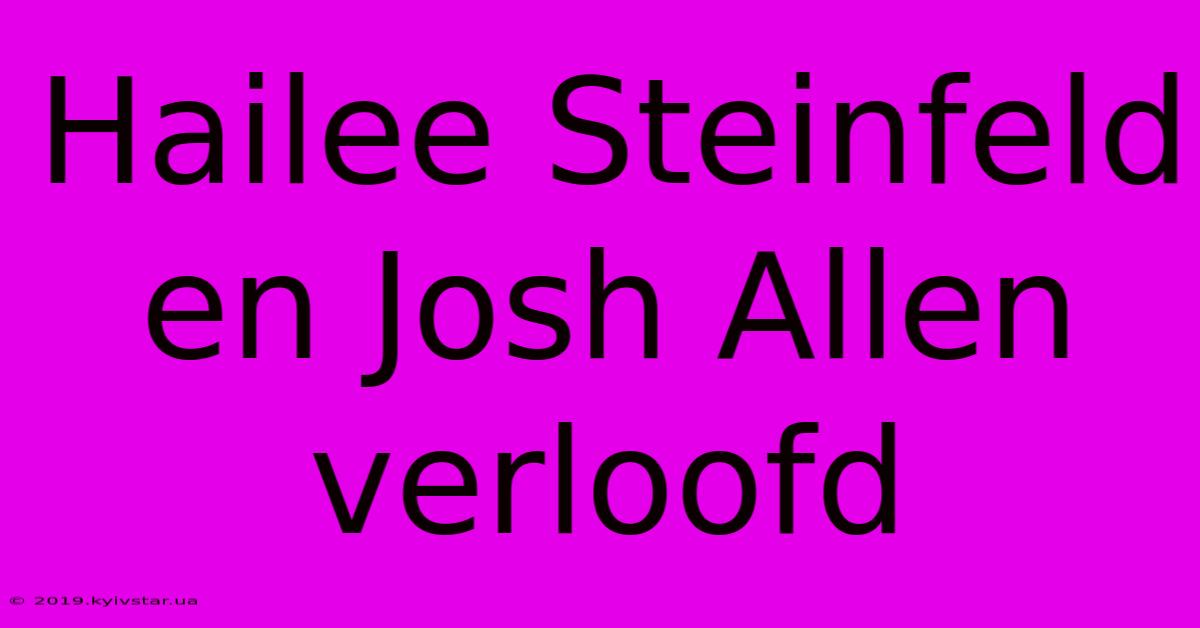 Hailee Steinfeld En Josh Allen Verloofd