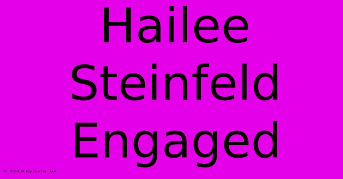 Hailee Steinfeld Engaged