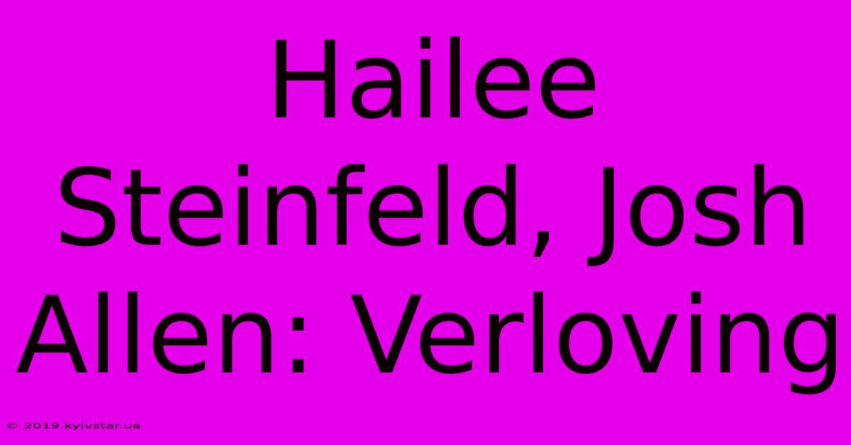 Hailee Steinfeld, Josh Allen: Verloving