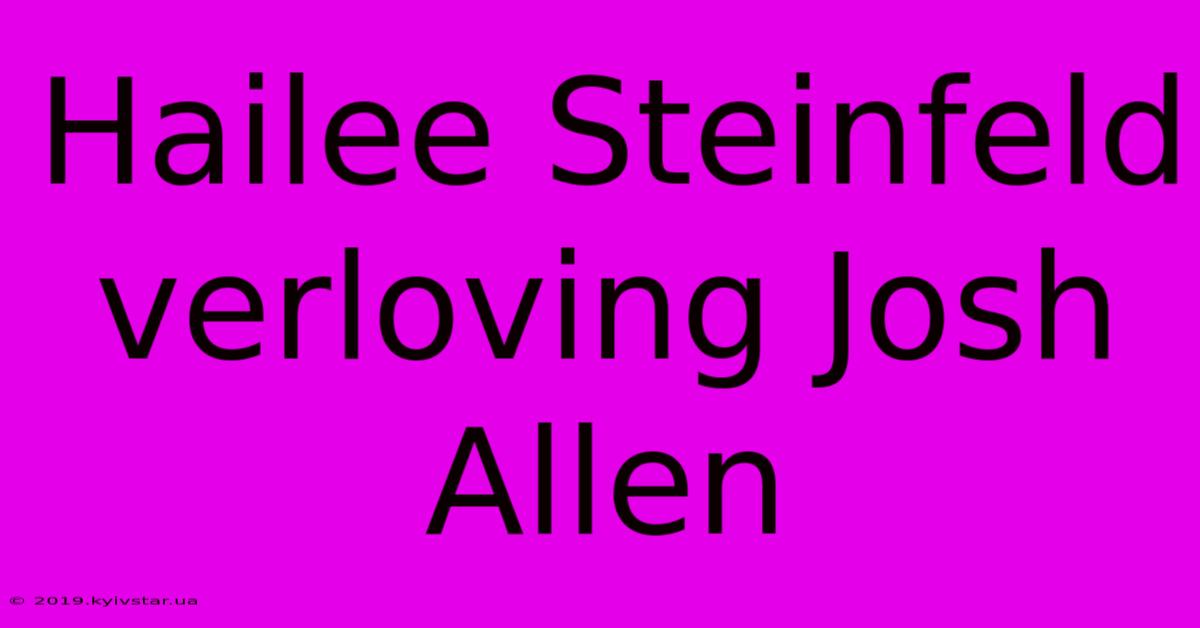 Hailee Steinfeld Verloving Josh Allen