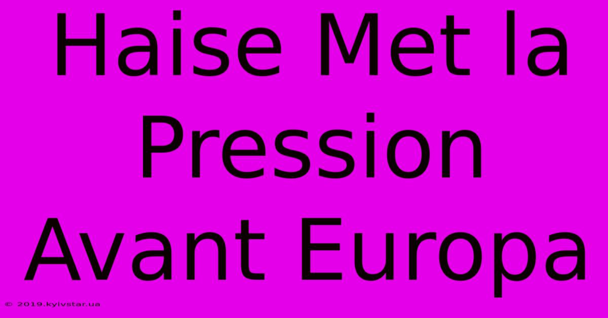 Haise Met La Pression Avant Europa