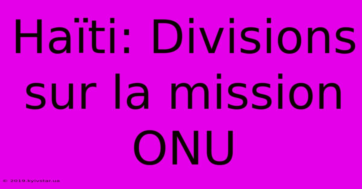 Haïti: Divisions Sur La Mission ONU