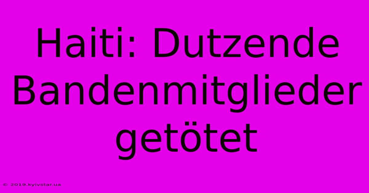 Haiti: Dutzende Bandenmitglieder Getötet