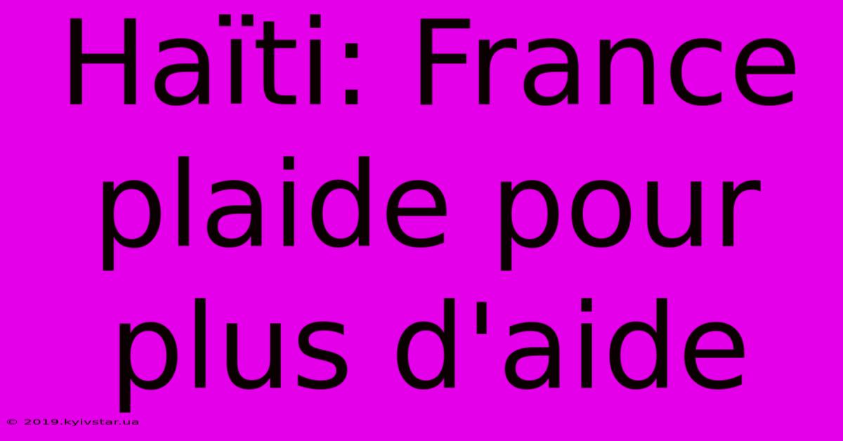 Haïti: France Plaide Pour Plus D'aide