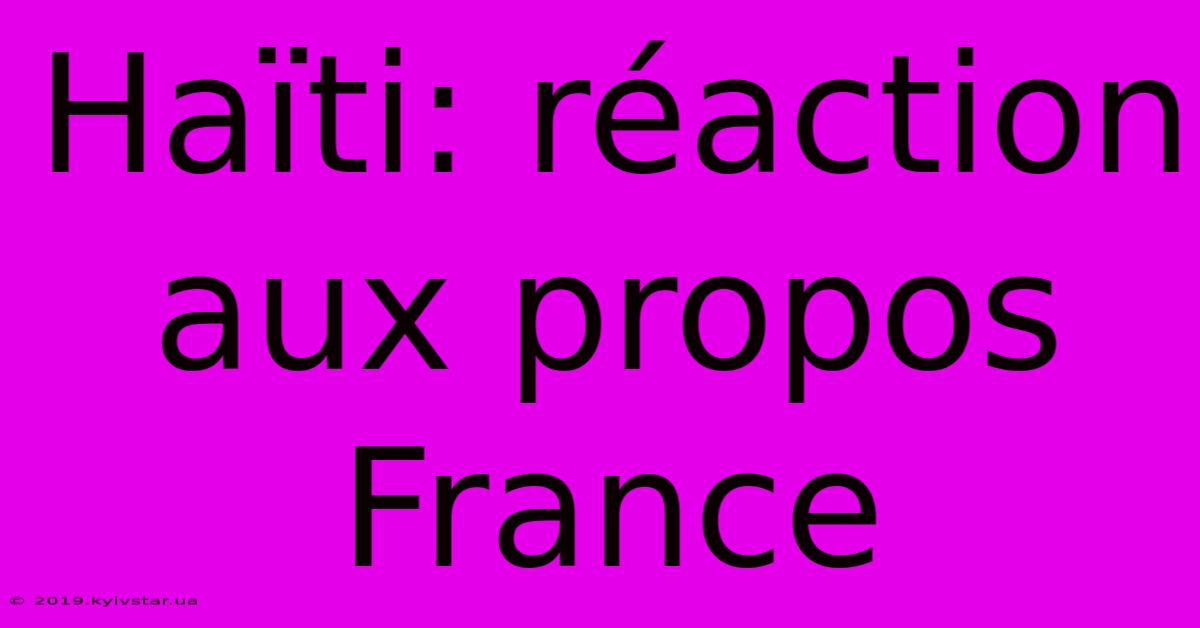 Haïti: Réaction Aux Propos France