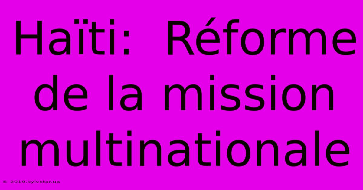 Haïti:  Réforme De La Mission Multinationale