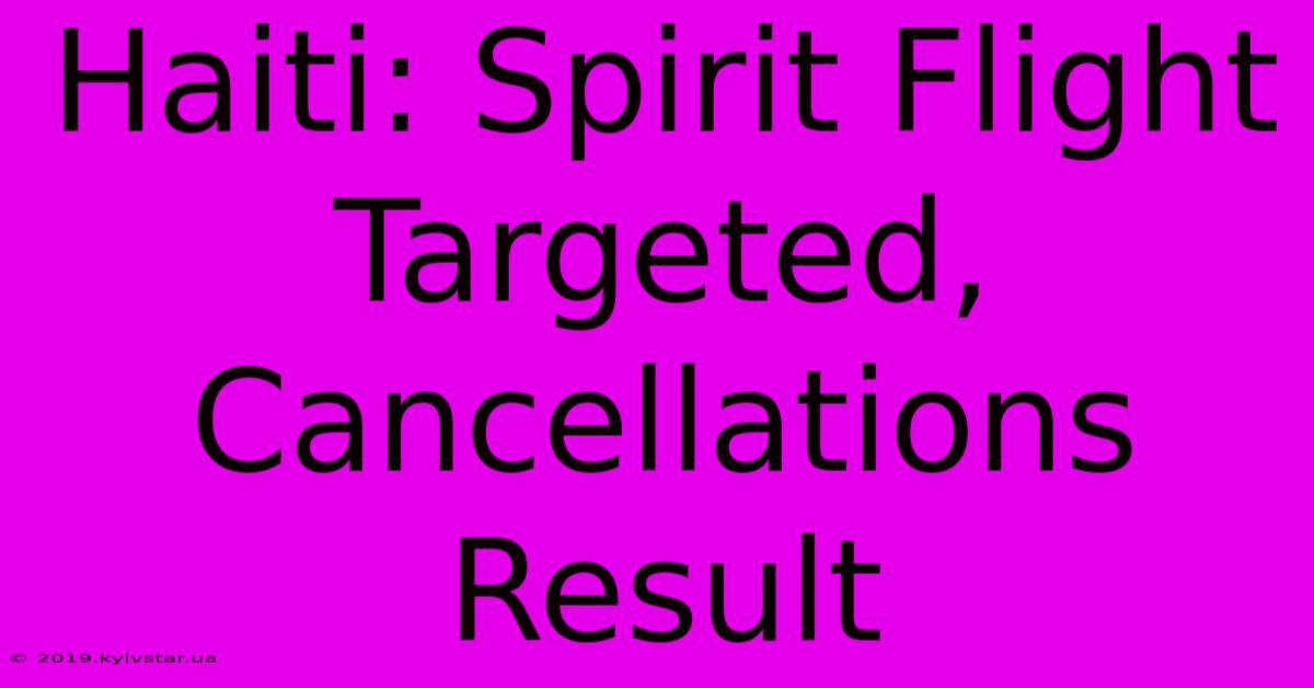 Haiti: Spirit Flight Targeted, Cancellations Result