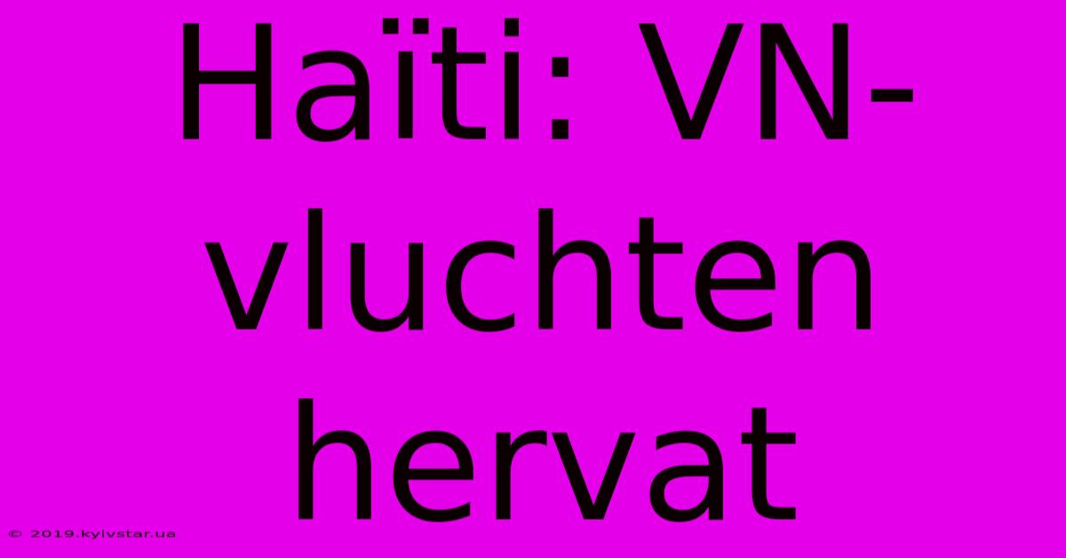 Haïti: VN-vluchten Hervat