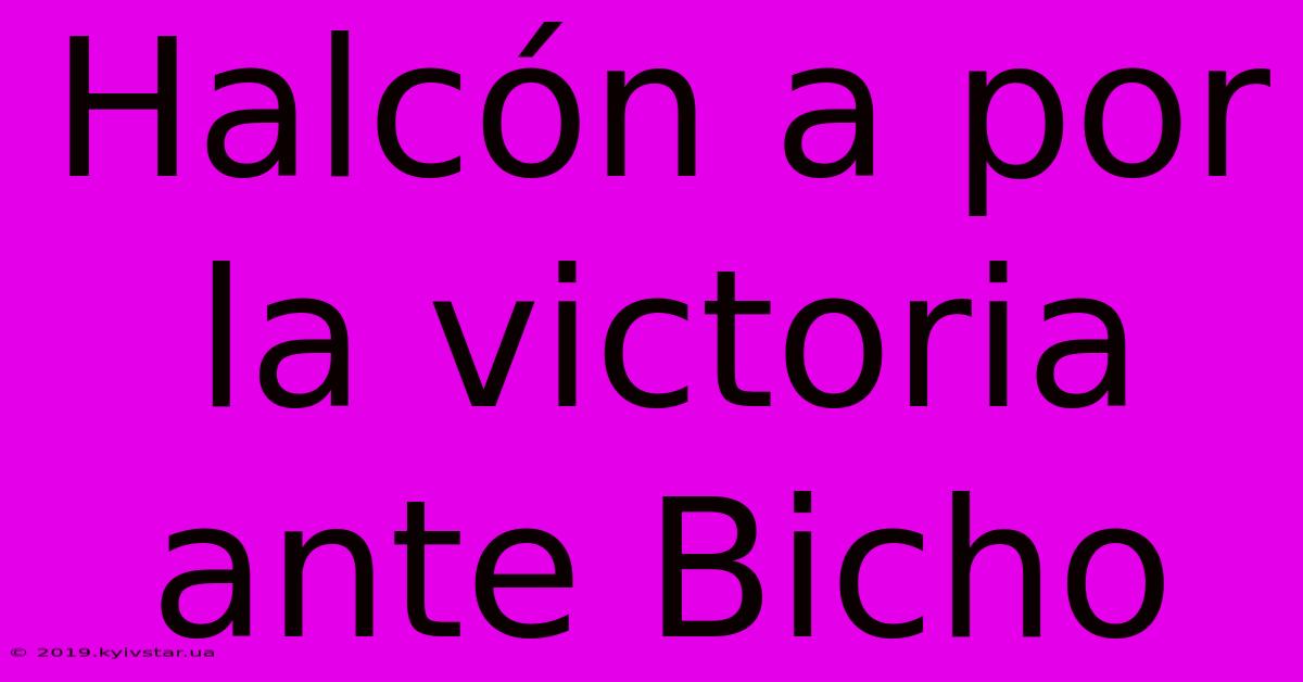 Halcón A Por La Victoria Ante Bicho 