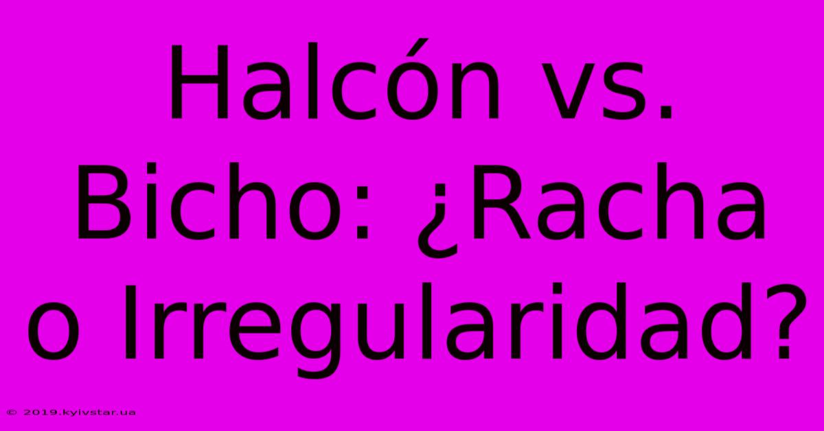 Halcón Vs. Bicho: ¿Racha O Irregularidad?