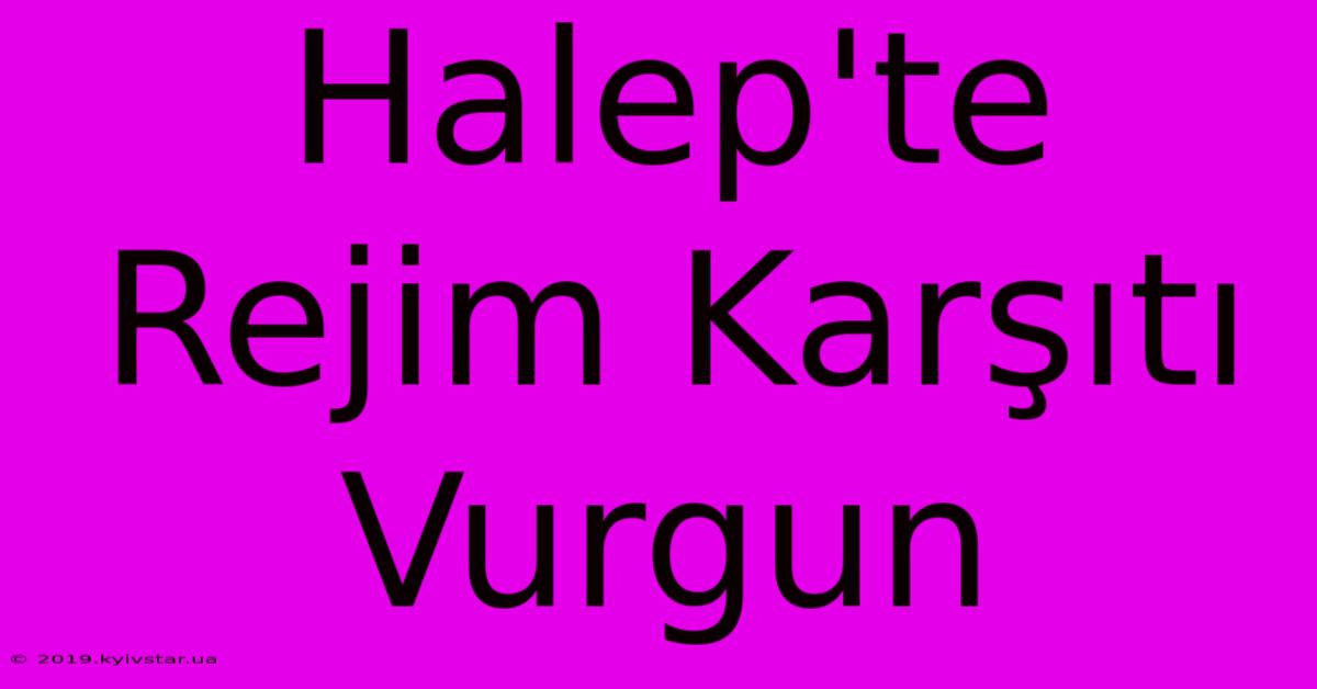 Halep'te Rejim Karşıtı Vurgun