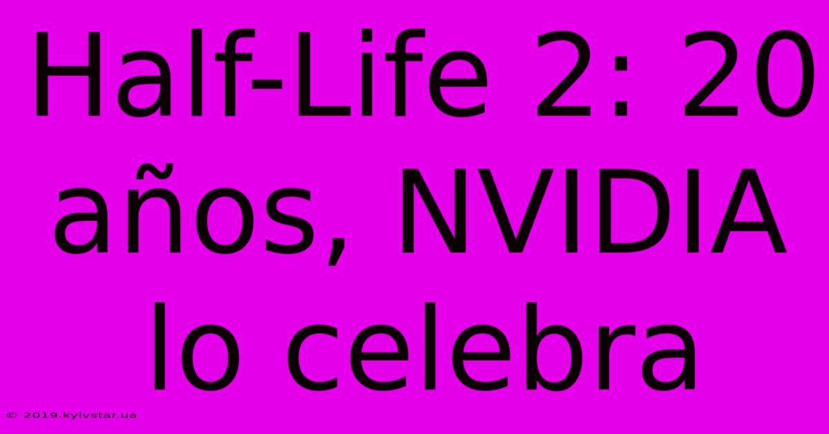 Half-Life 2: 20 Años, NVIDIA Lo Celebra