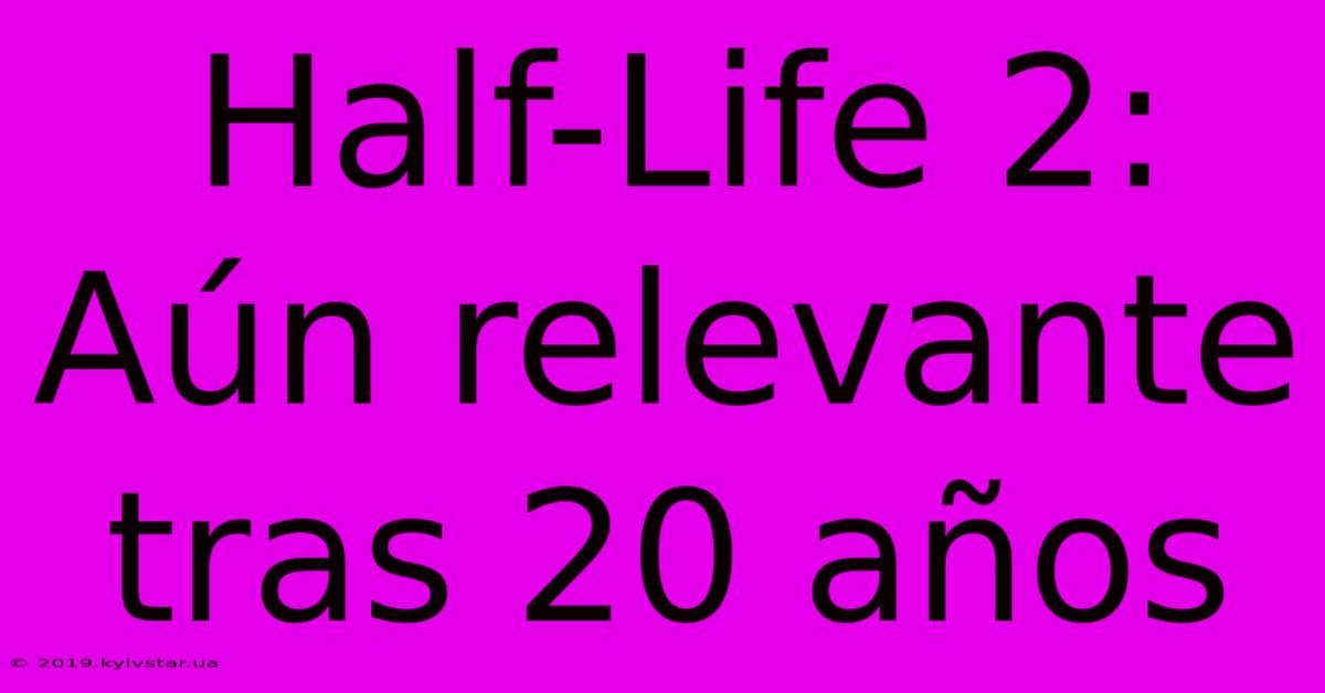 Half-Life 2:  Aún Relevante Tras 20 Años