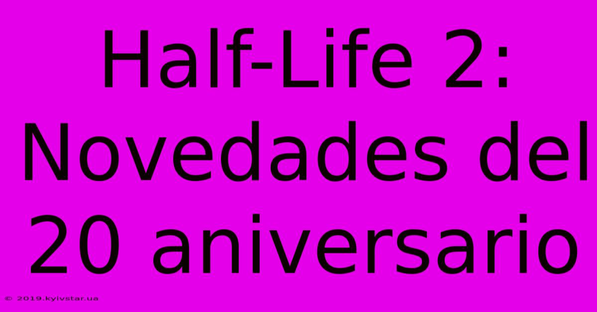 Half-Life 2: Novedades Del 20 Aniversario