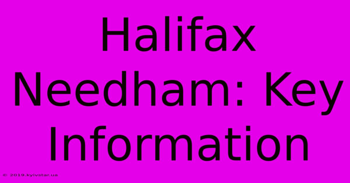 Halifax Needham: Key Information