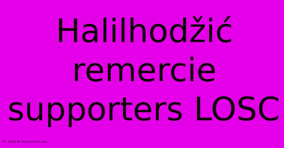 Halilhodžić Remercie Supporters LOSC