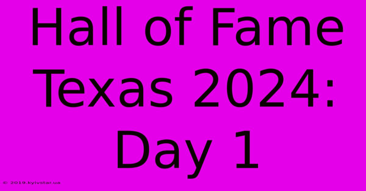 Hall Of Fame Texas 2024: Day 1