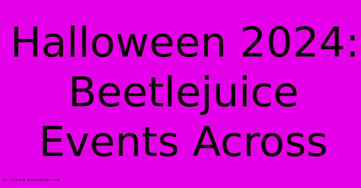 Halloween 2024: Beetlejuice Events Across