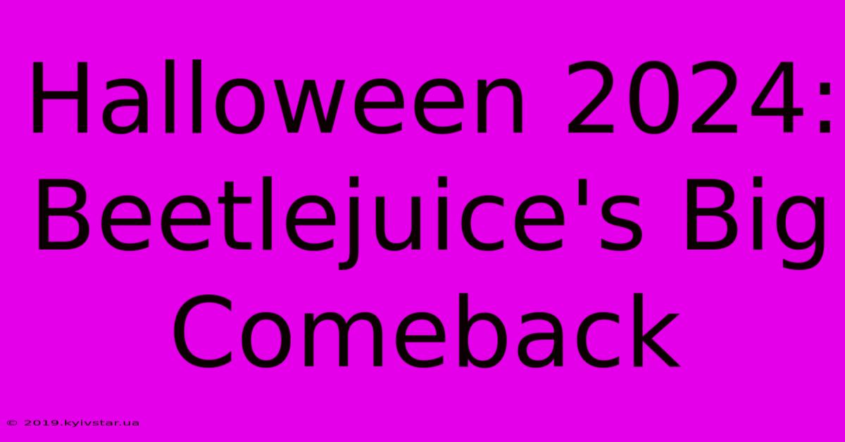 Halloween 2024: Beetlejuice's Big Comeback