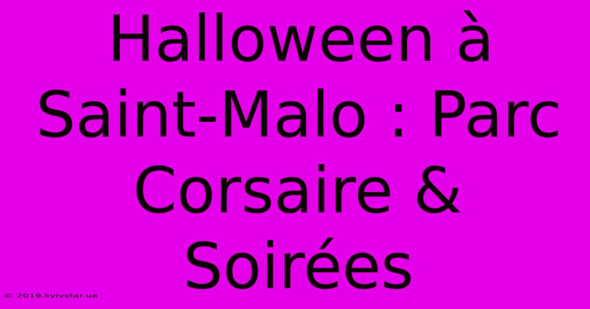 Halloween À Saint-Malo : Parc Corsaire & Soirées