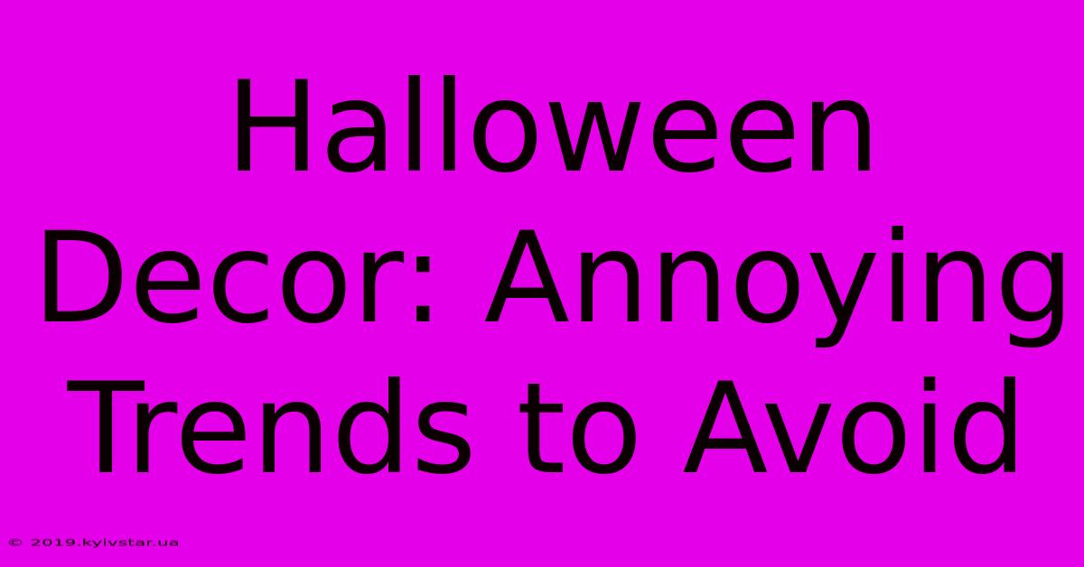 Halloween Decor: Annoying Trends To Avoid