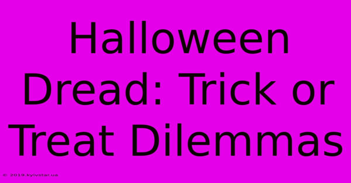 Halloween Dread: Trick Or Treat Dilemmas