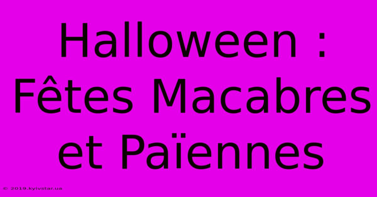 Halloween : Fêtes Macabres Et Païennes