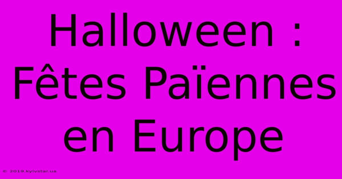 Halloween : Fêtes Païennes En Europe