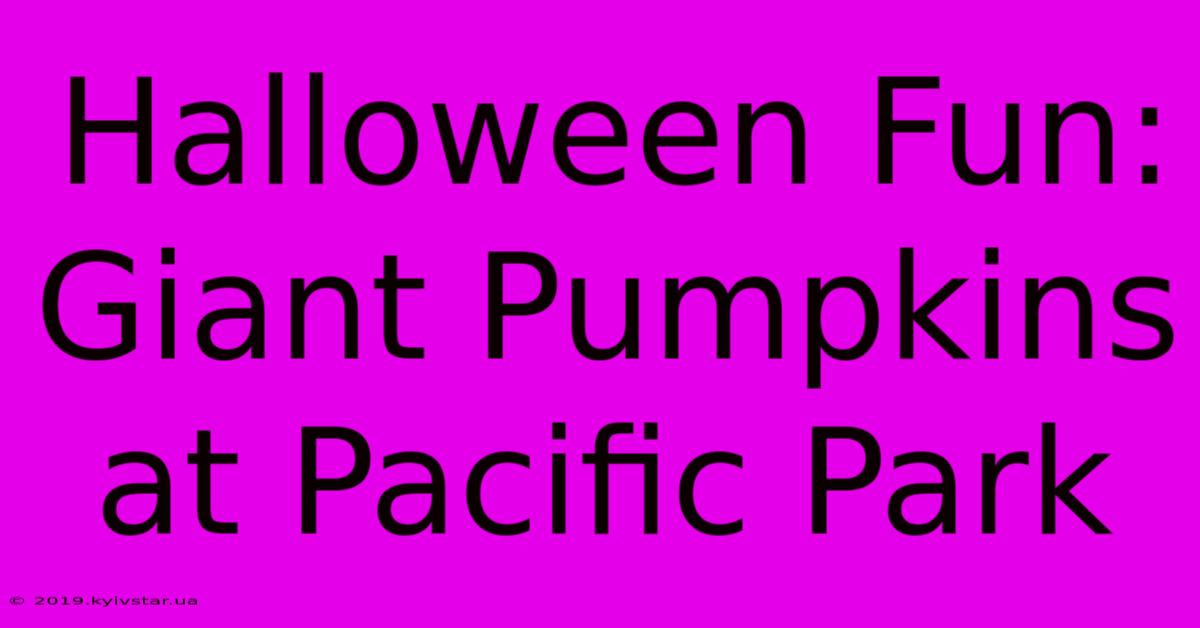 Halloween Fun: Giant Pumpkins At Pacific Park 