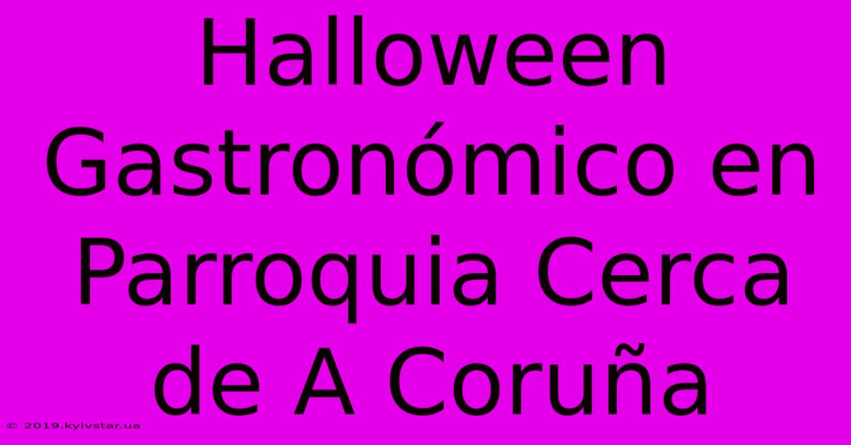 Halloween Gastronómico En Parroquia Cerca De A Coruña