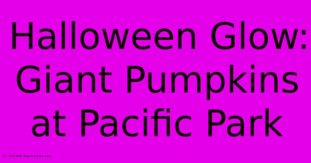 Halloween Glow: Giant Pumpkins At Pacific Park