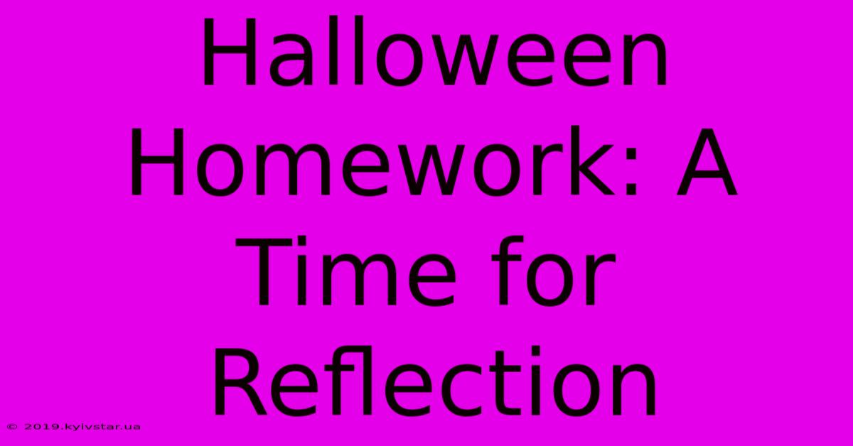 Halloween Homework: A Time For Reflection 