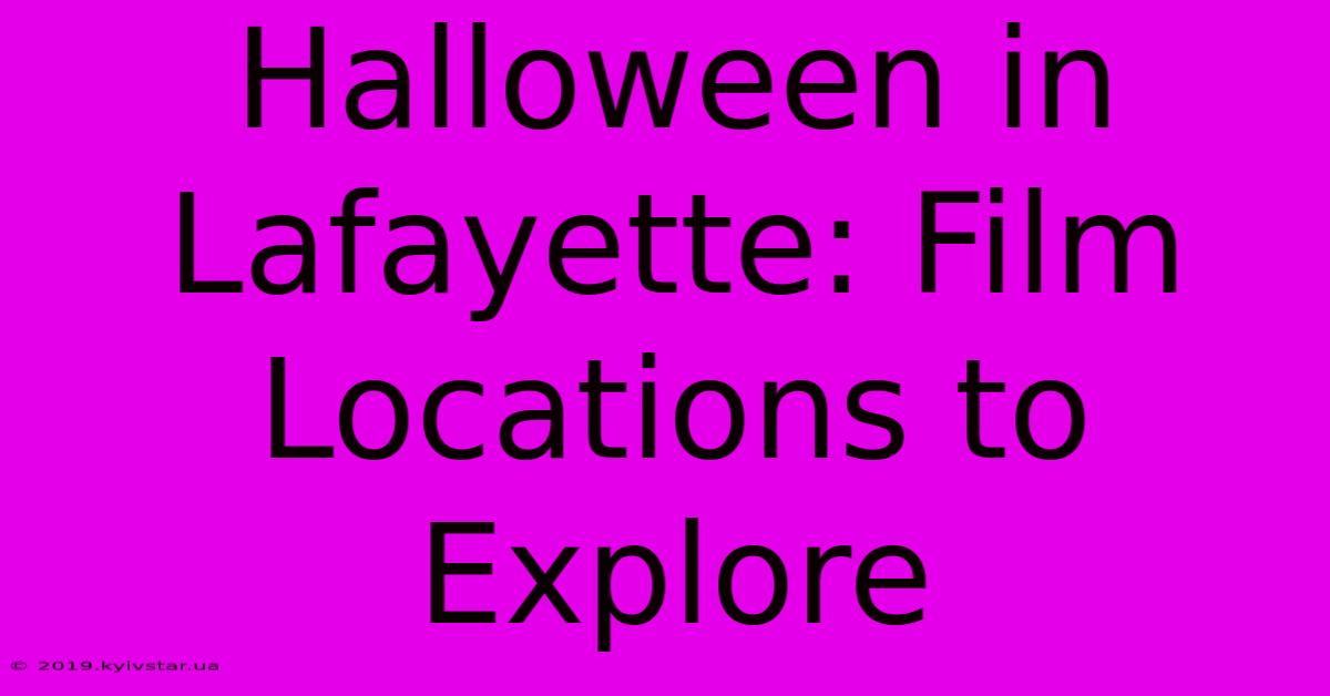 Halloween In Lafayette: Film Locations To Explore