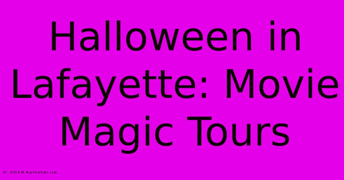 Halloween In Lafayette: Movie Magic Tours