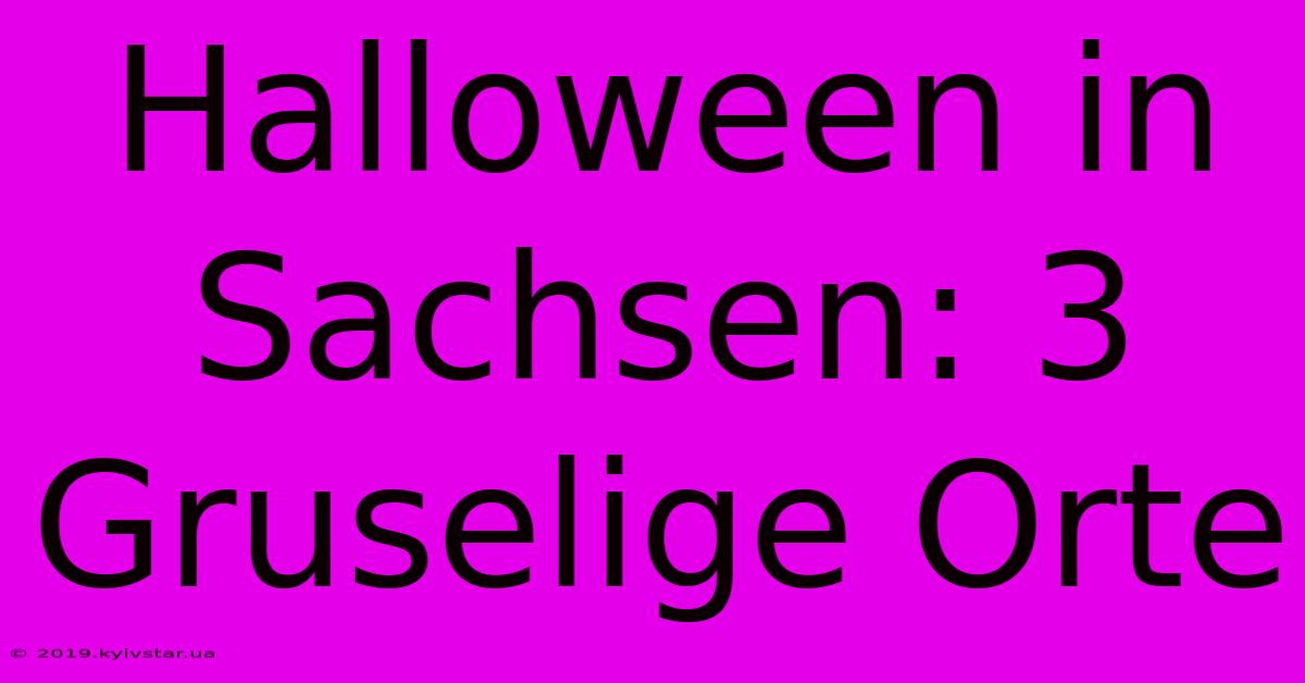 Halloween In Sachsen: 3 Gruselige Orte