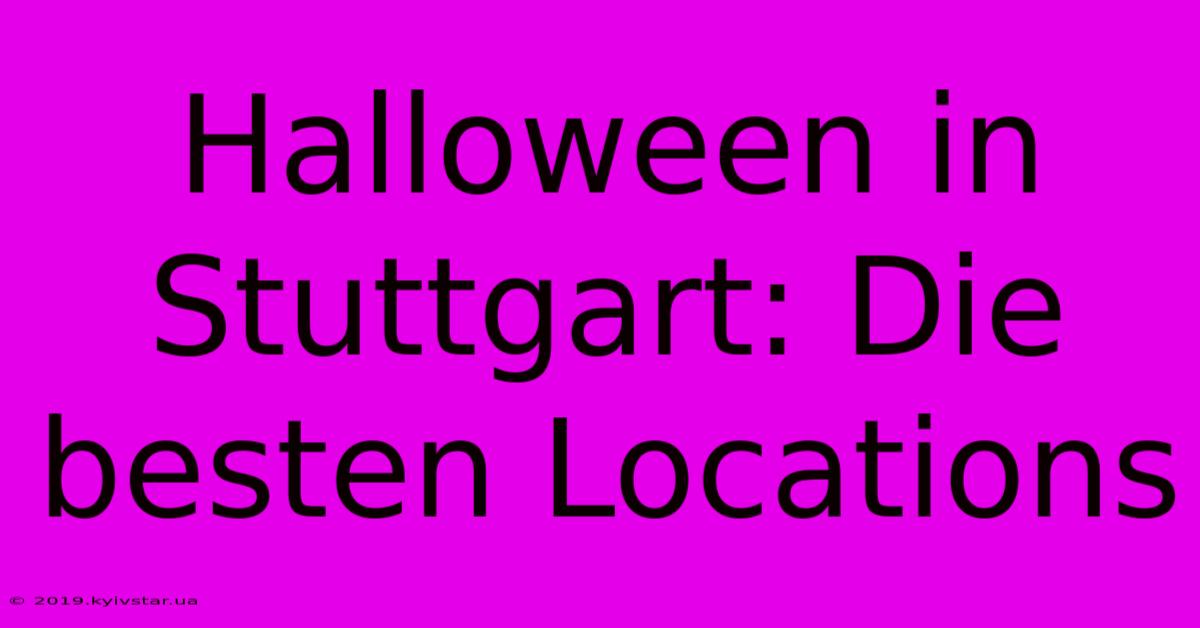 Halloween In Stuttgart: Die Besten Locations 