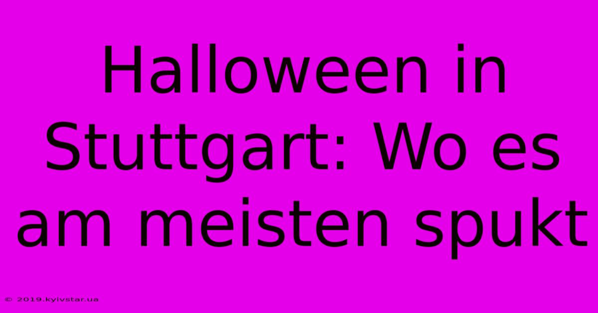 Halloween In Stuttgart: Wo Es Am Meisten Spukt