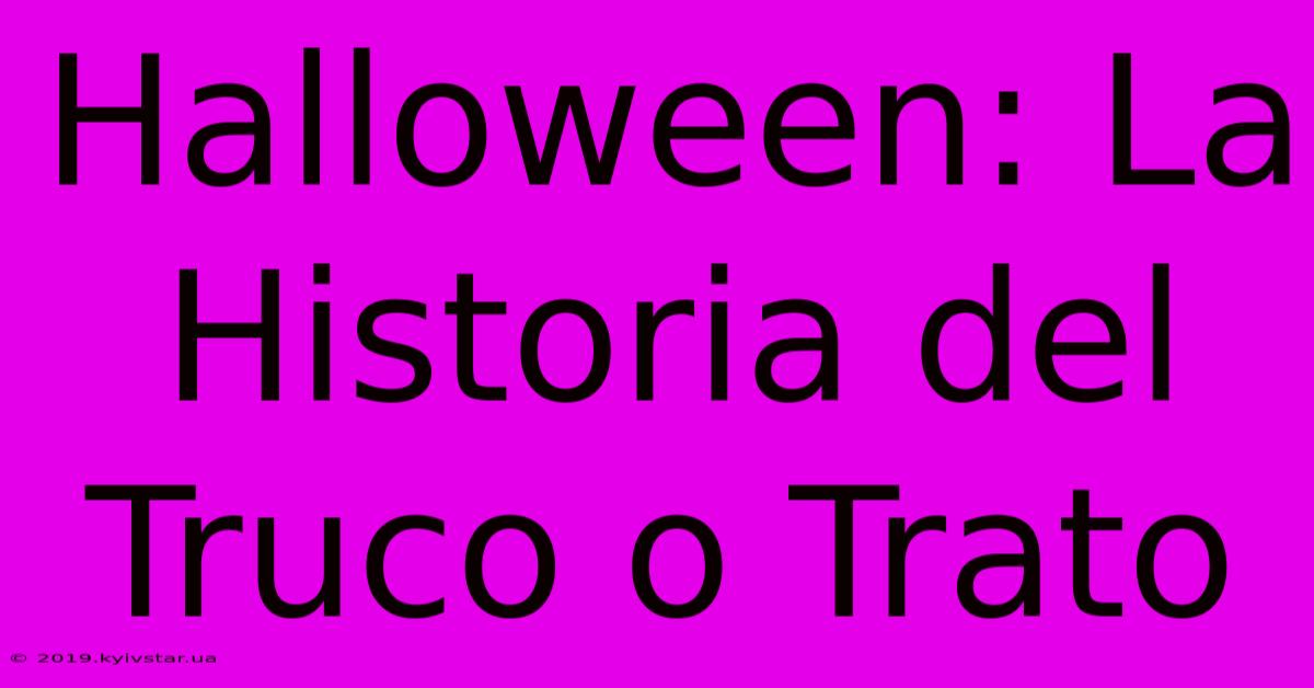 Halloween: La Historia Del Truco O Trato