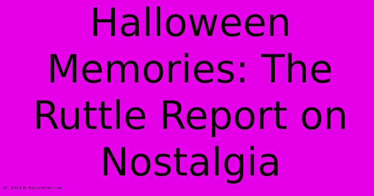 Halloween Memories: The Ruttle Report On Nostalgia