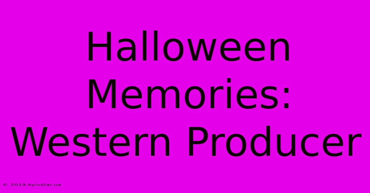 Halloween Memories: Western Producer