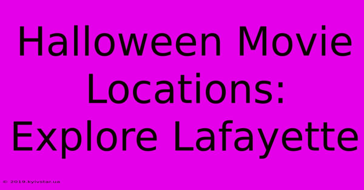 Halloween Movie Locations: Explore Lafayette 