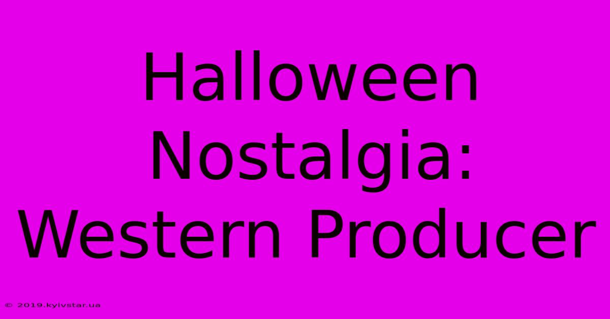 Halloween Nostalgia: Western Producer