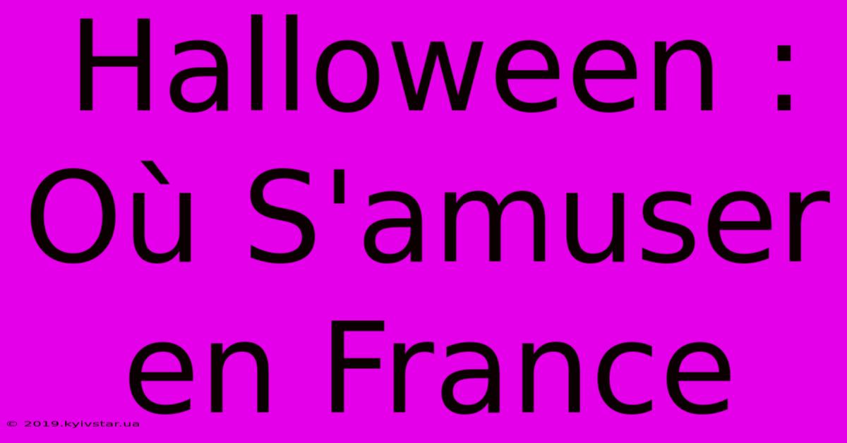 Halloween : Où S'amuser En France