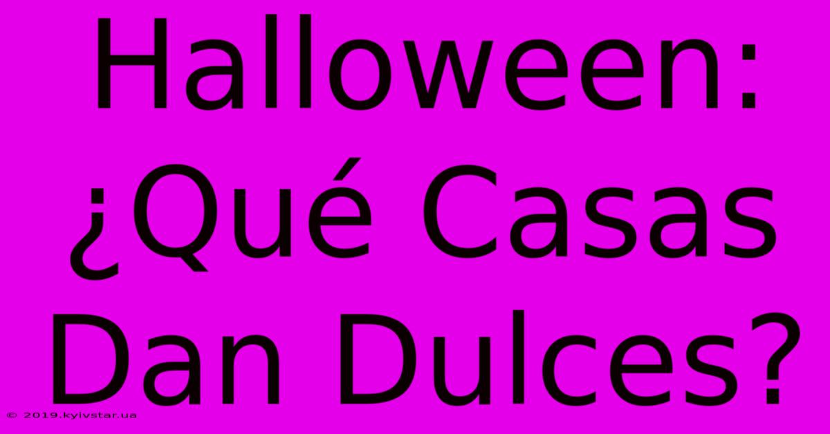 Halloween: ¿Qué Casas Dan Dulces?